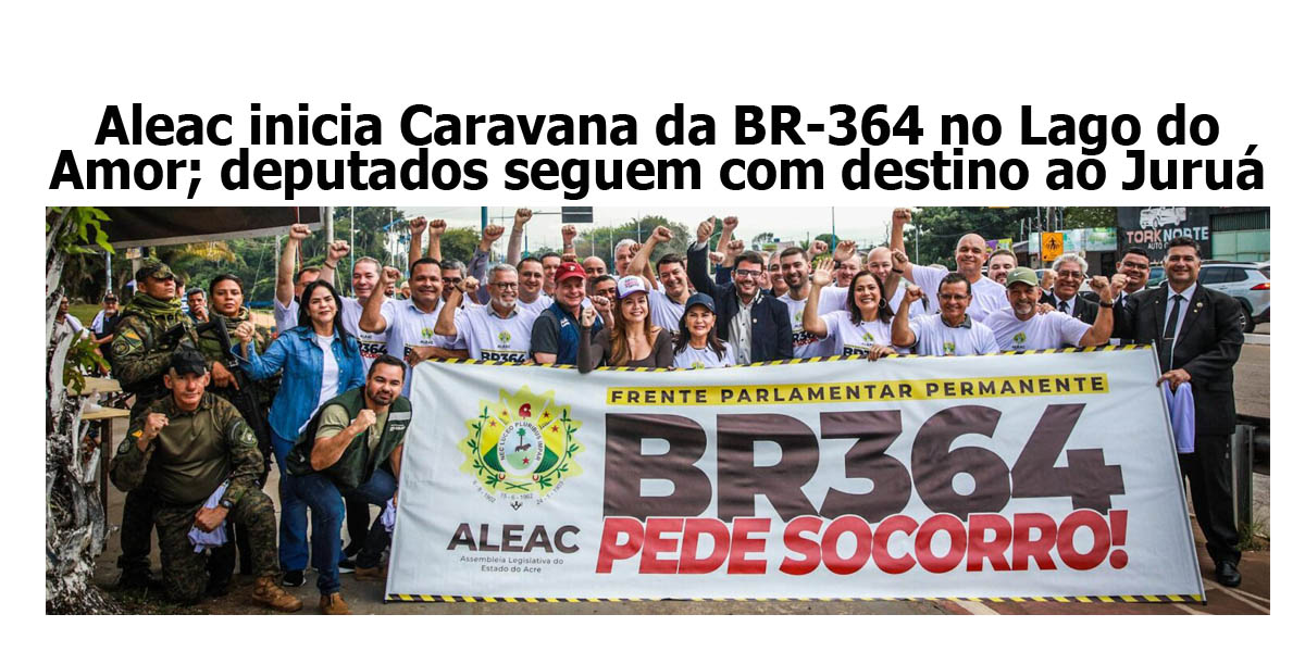 Aleac inicia Caravana da BR-364 no Lago do Amor; deputados seguem com destino ao Juruá