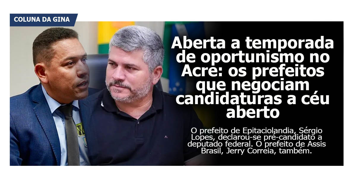 Aberta a temporada de oportunismo no Acre: os prefeitos que negociam candidaturas a céu aberto