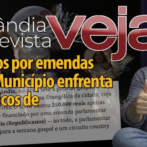 Epitaciolândia aparece na revista Veja com shows bancados por emendas Pix enquanto enfrenta problemas básicos de infraestrutura