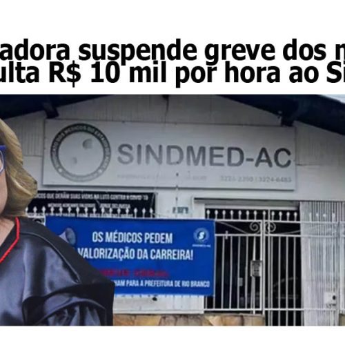 Desembargadora determina suspensão imediata da greve dos médicos no Acre, sob pena de multa R$ 10 mil por hora ao Sindmed