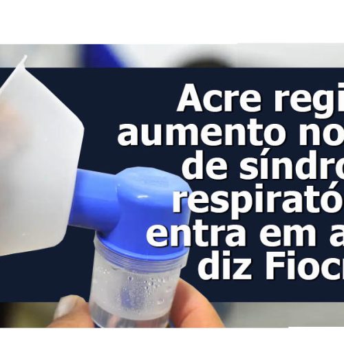 Acre registra aumento nos casos de síndrome respiratória e entra em alerta, diz Fiocruz